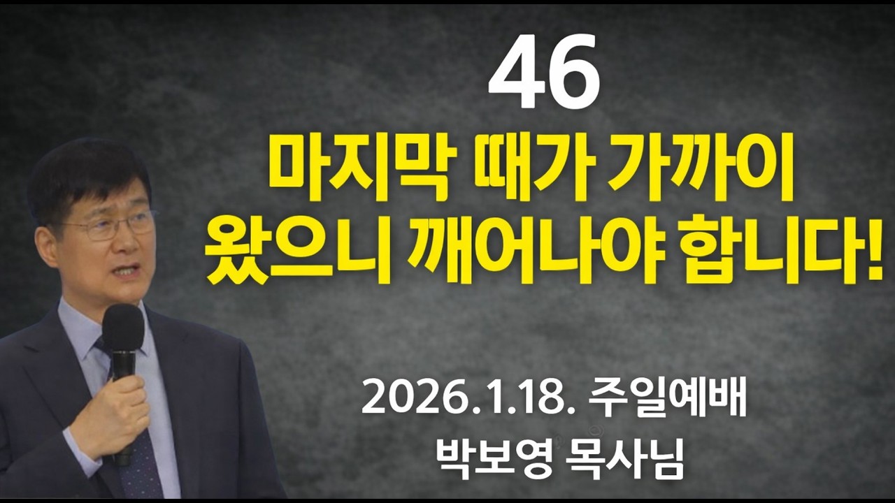 2026.1.18. "46 마지막 때가 가까이 왔으니 깨어나야 합니다!" | 박보영목사님최근설교