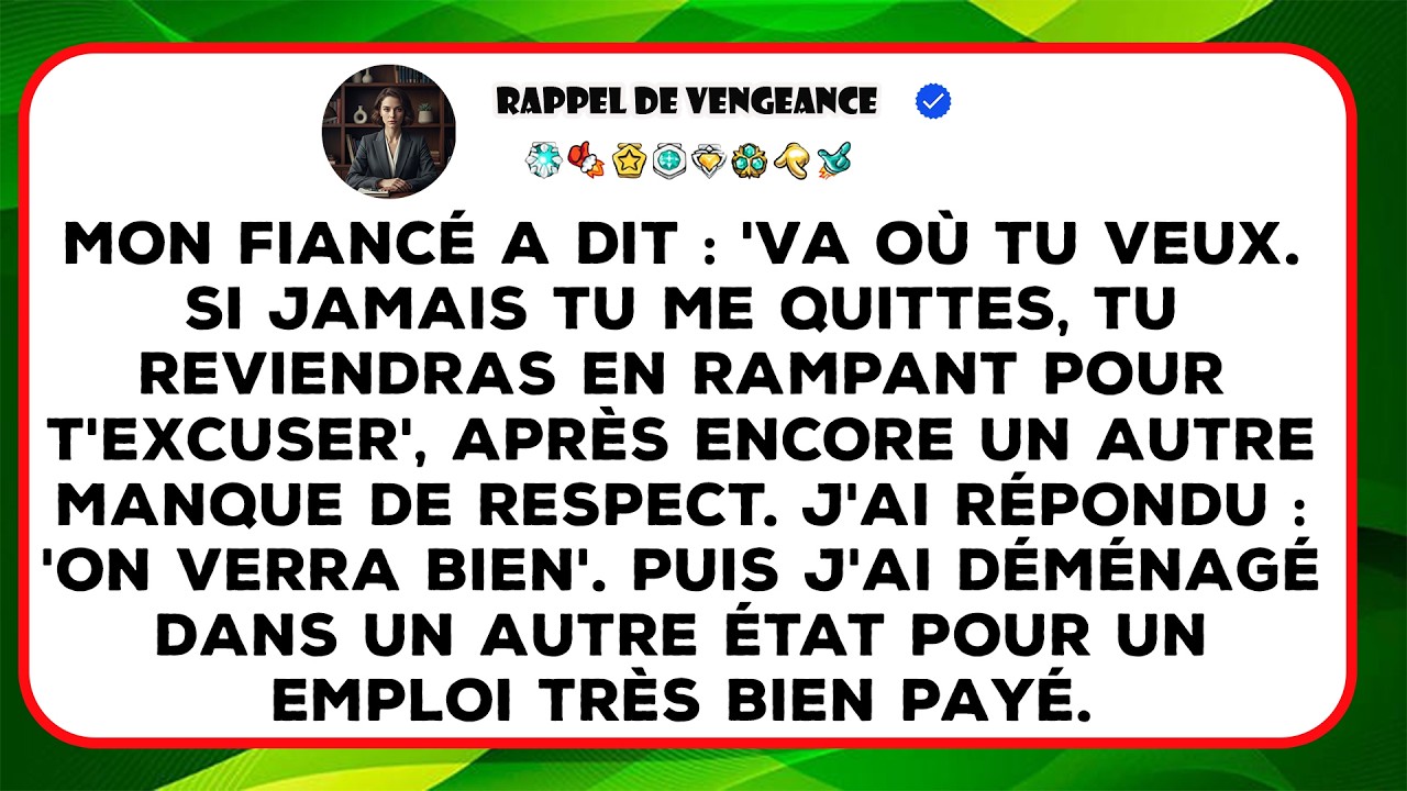 Mon Fiancé A Dit :  Va Où Tu Veux. Si Jamais Tu Me Quittes, Tu Reviendras En Rampant Pour T’excuser