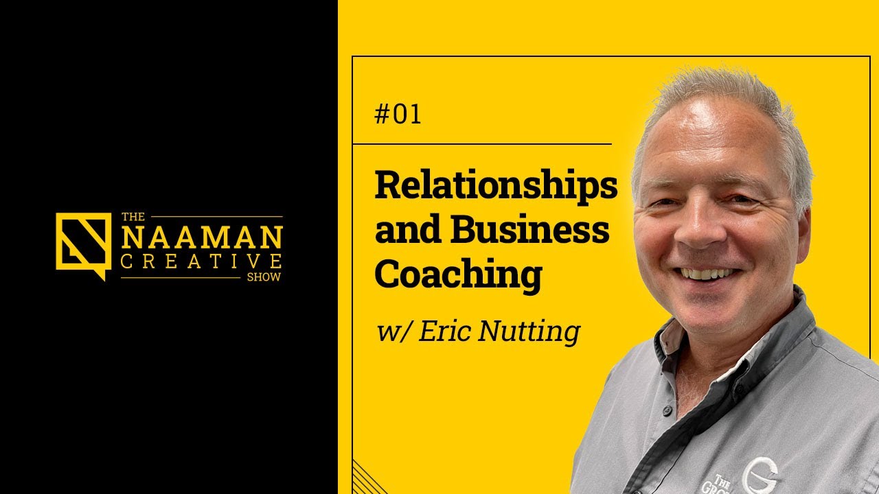 EP 1: Relationships and Business Coaching (w/ Eric Nutting) - The Naaman Creative Show
