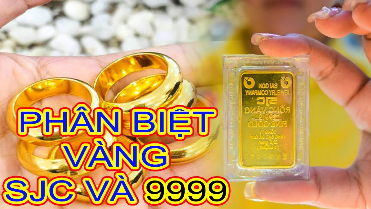 N&ecirc;n Mua V&agrave;ng SJC hay V&agrave;ng 9999, C&aacute;ch Ph&acirc;n Biệt Như Thế N&agrave;o Cho Dễ Hiểu