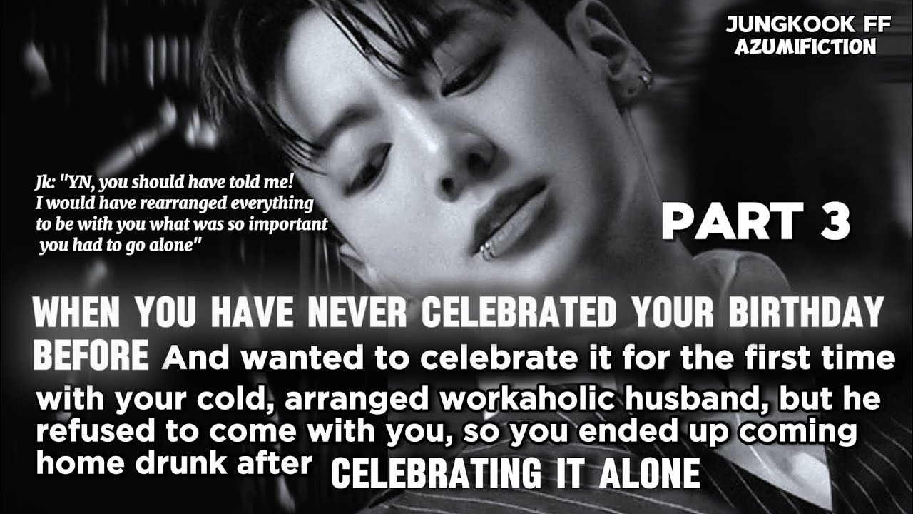 Pt. 3 When u have never celebrated ur birthday before and wanted to celebrate it with ur husband but