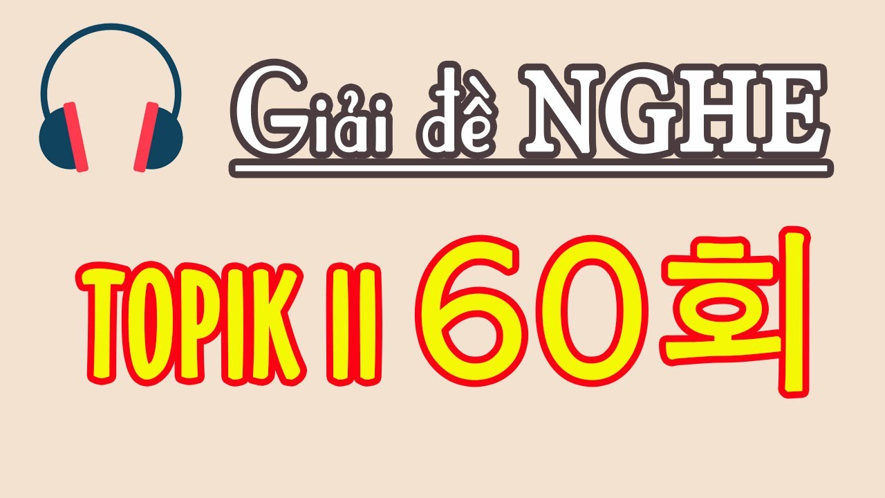 TOPIK II LISTENING | GIẢI ĐỀ NGHE TOPIK 60 dịch chi tiết + đáp án | Câu 1 ~ 20