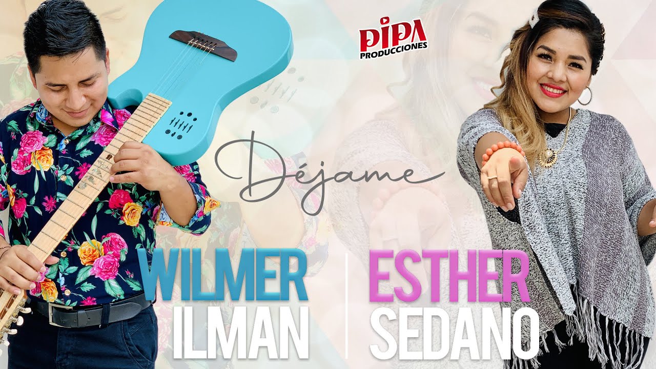Wilmer Ilman & Esther Sedano / Déjame / Huayno con Requinto  [ PIPA PRODUCCIONES ]