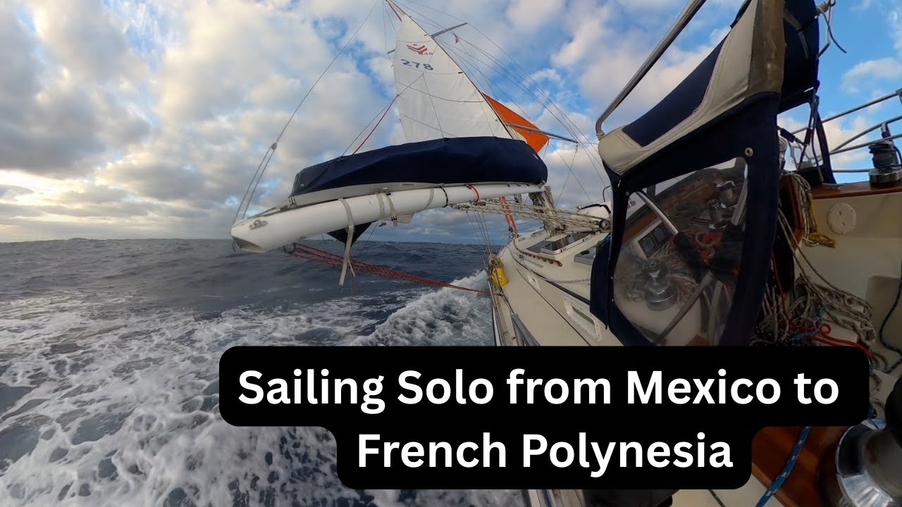 Sailing Solo to French Polynesia!! 3000+ miles across the Pacific (March-April  2025)