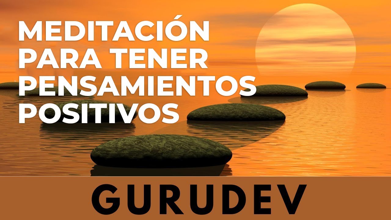 Meditación para tener pensamientos POSITIVOS - Por Sri Sri Ravi Shankar traducido en espanol