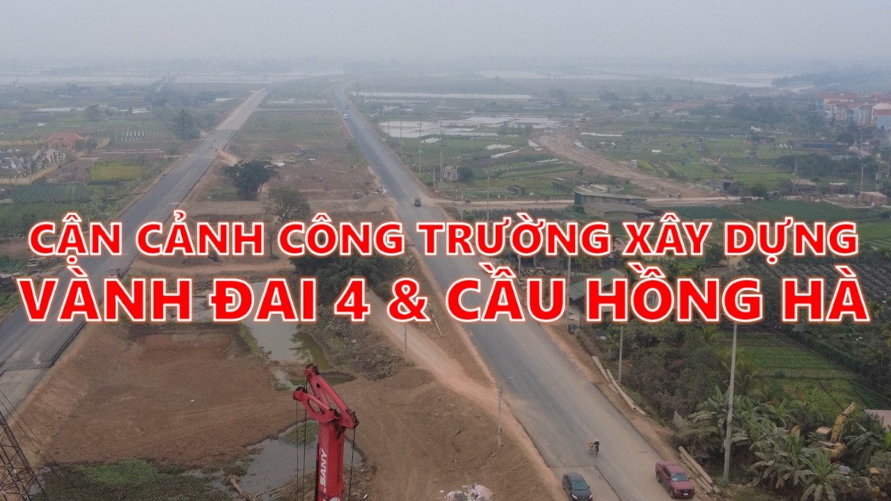 Cận cảnh công trường xây dựng Vành đai 4 Hà Nội và cầu Hồng Hà
