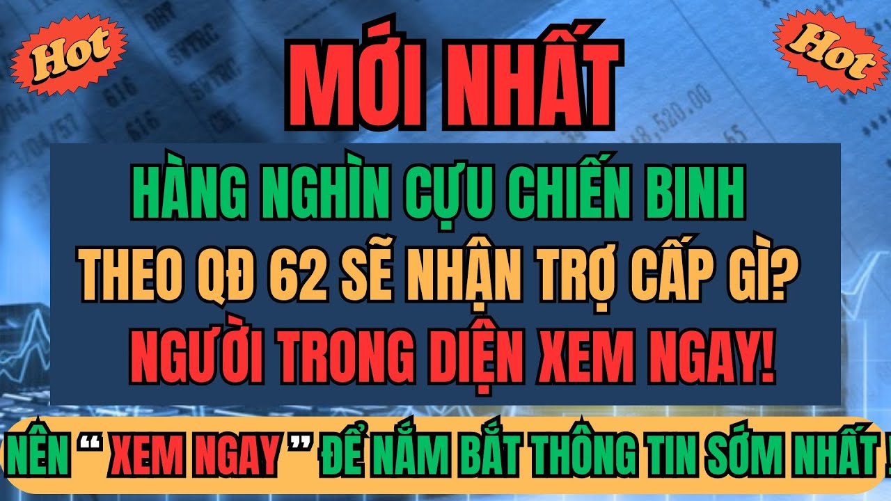 MỚI NHẤT: Hàng Nghìn Cựu Chiến Binh Theo QĐ 62 Sẽ Nhận Trợ Cấp Gì? - NGƯỜI TRONG DIỆN XEM NGAY!