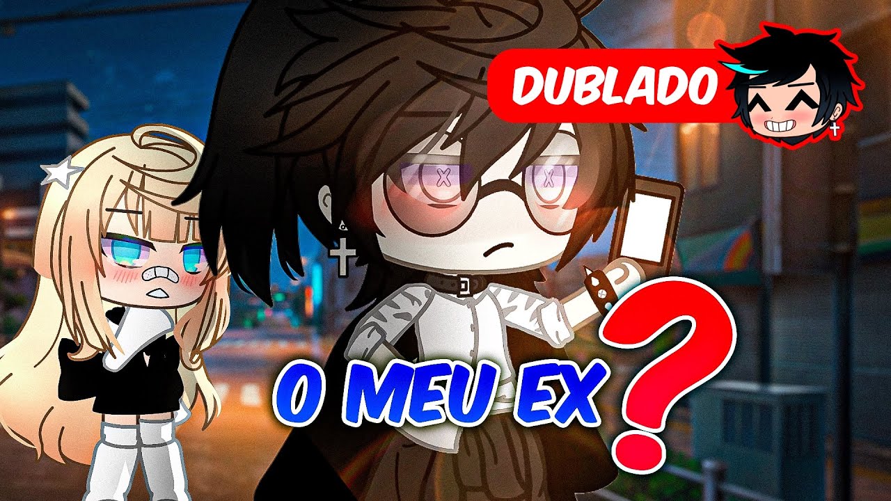 O Meu EX? [DUBLADO] Mini Filme  | Gacha Club