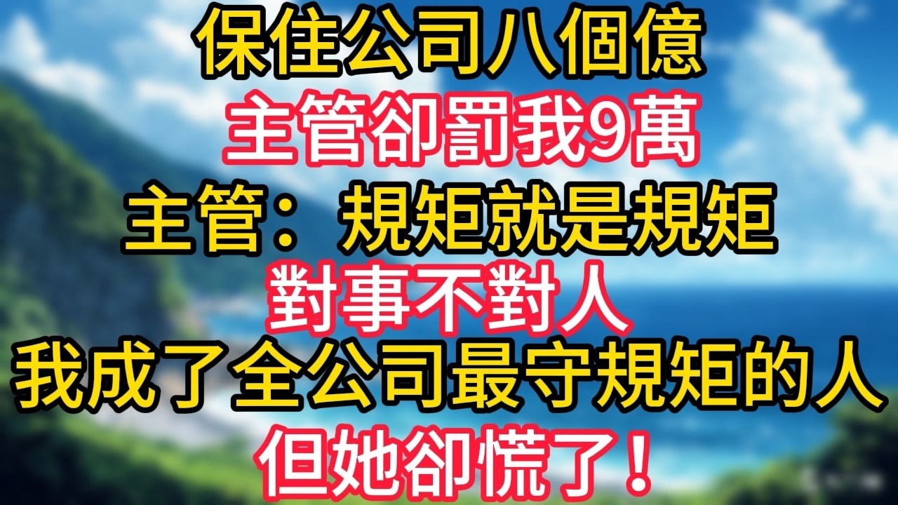 保住公司八個億，主管卻罰我9萬，主管：規矩就是規矩，對事不對人。從此，我成了全公司最守規矩的人，但她卻慌了！#幸福生活#為人處世#生活經驗#情感故事#婆媳故事#子女孝順#孝順#子女不孝