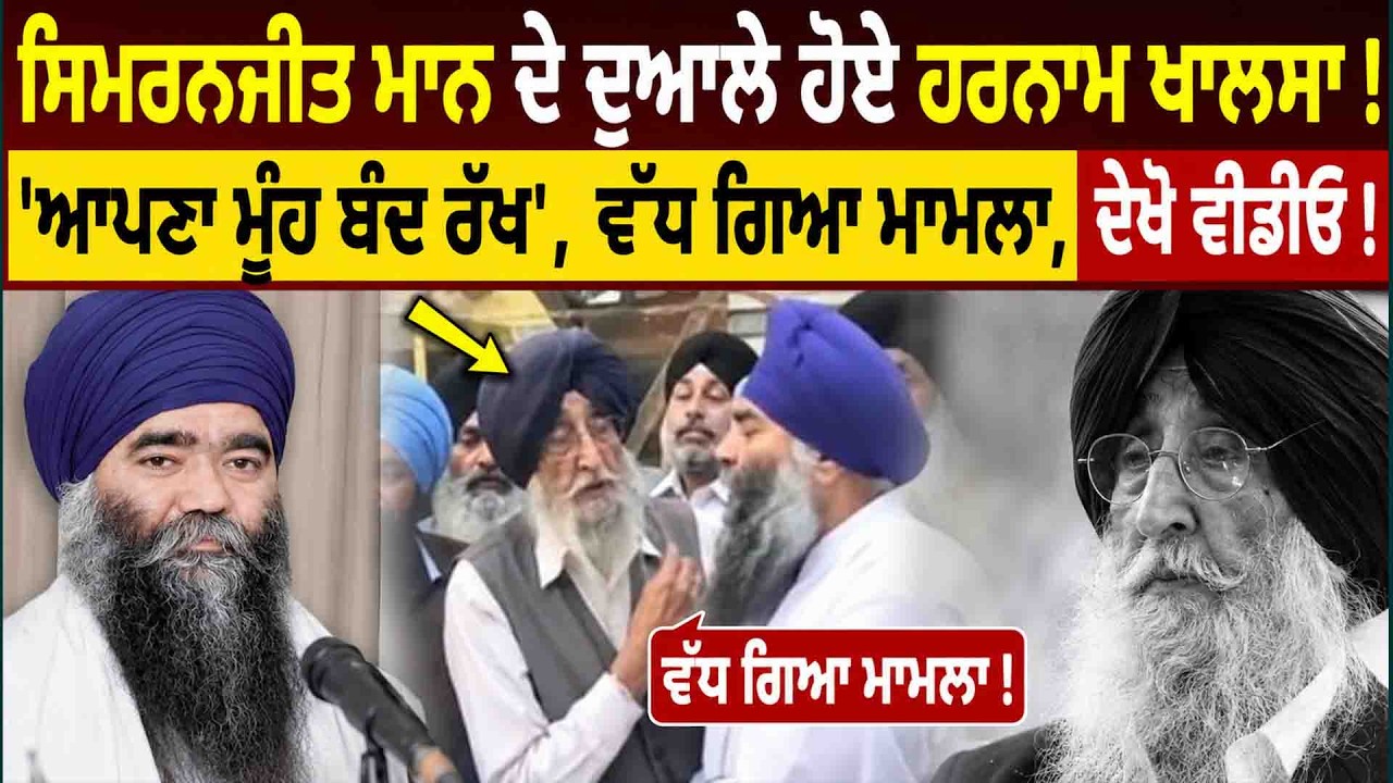 ਸਿਮਰਨਜੀਤ ਮਾਨ ਦੇ ਦੁਆਲੇ ਹੋਏ ਹਰਨਾਮ ਖਾਲਸਾ !'ਆਪਣਾ ਮੂੰਹ ਬੰਦ ਰੱਖ',ਵੱਧ ਗਿਆ ਮਾਮਲਾ,ਦੇਖੋ ਵੀਡੀਓ ! OneIndia