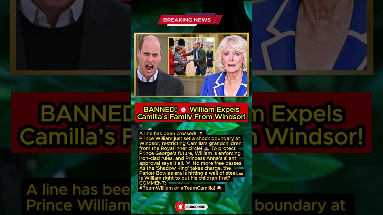 BANNED! 🚫 William Expels Camilla&rsquo;s Family From Windsor, Anne&rsquo;s Silent Approval!