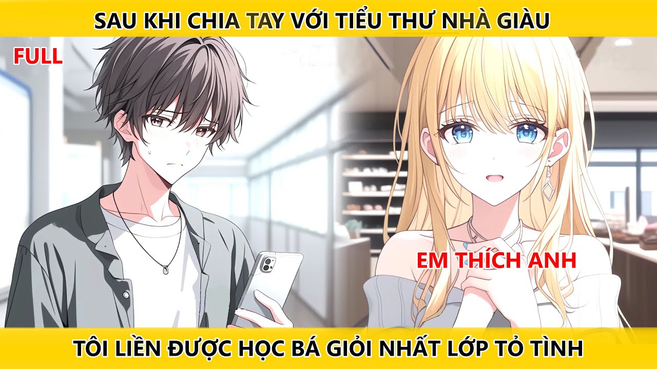 FULL SAU KHI CHIA TAY VỚI TIỂU THƯ NHÀ GIÀU, TÔI LIỀN ĐƯỢC HỌC BÁ GIỎI NHẤT LỚP TỎ TÌNH.