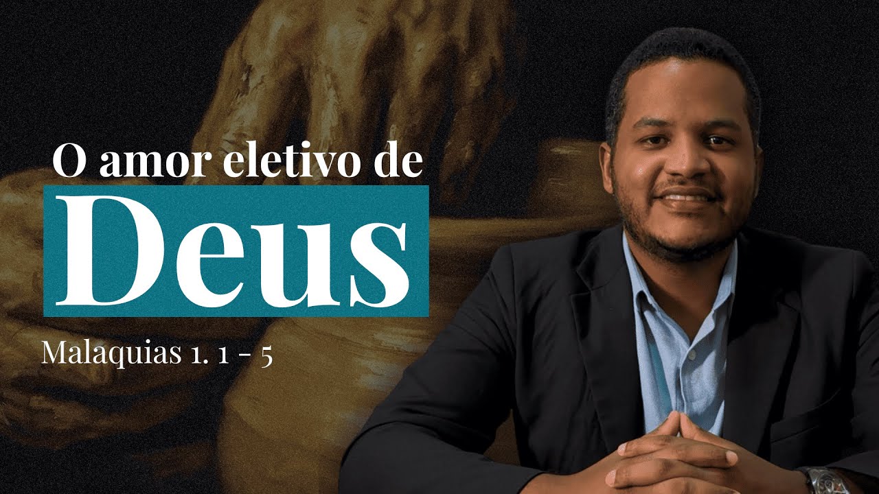 Entendendo o amor eletivo de Deus │ Malaquias 1.1–5