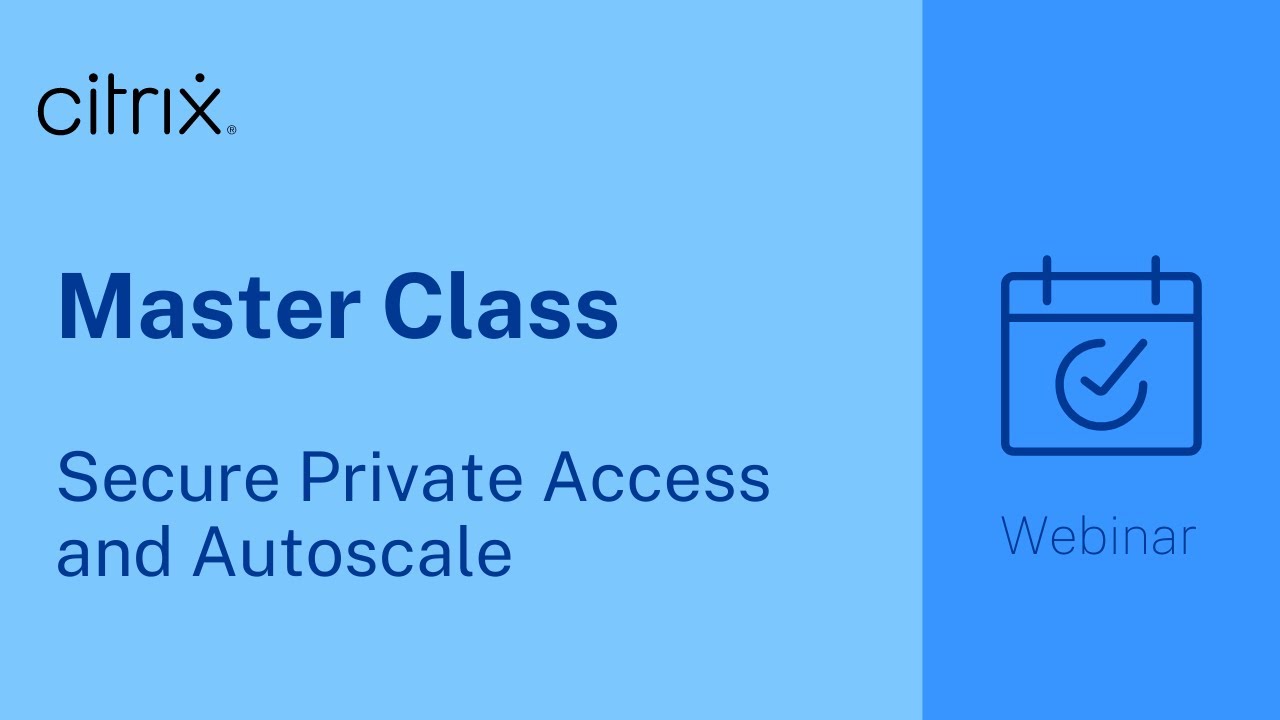 Citrix Master Class: Secure Private Access and Autoscale