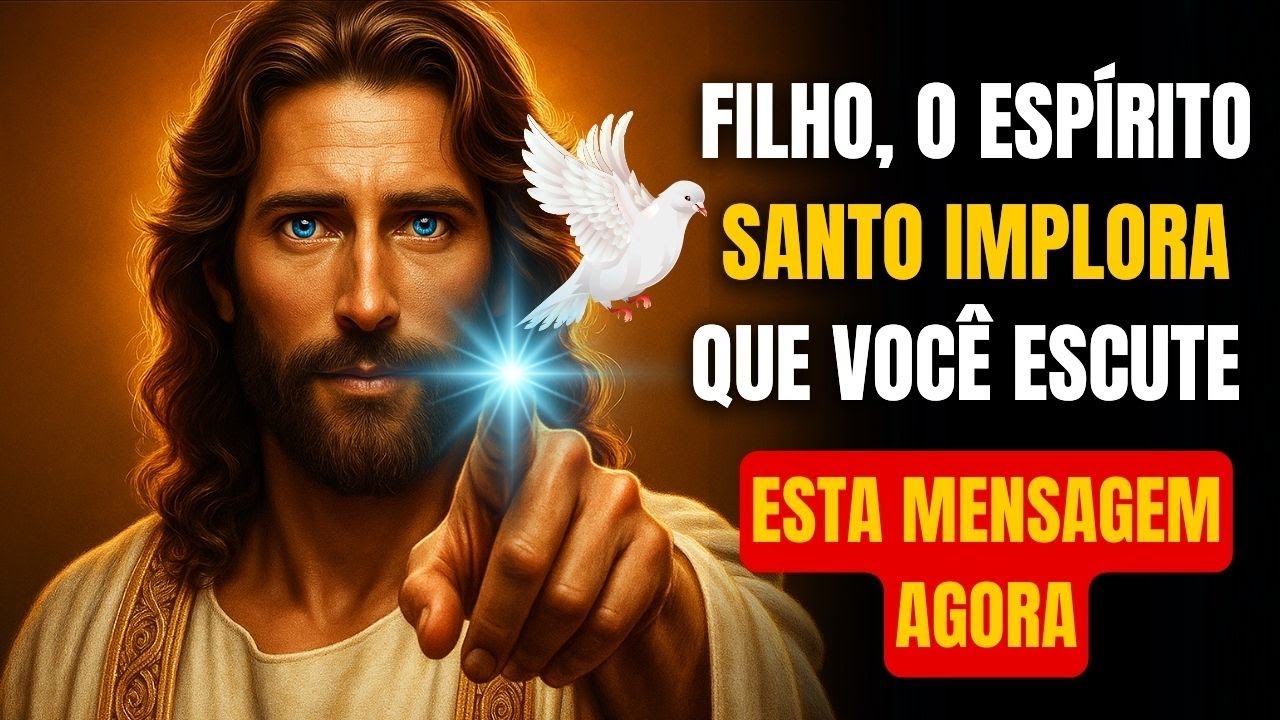 FILHO, O ESPÍRITO SANTO IMPLORA QUE VOCÊ ESCUTE ESTA MENSAGEM AGORA