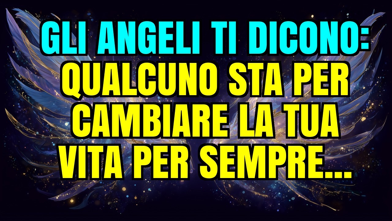 💌💖 GLI ANGELI TI DICONO: QUALCUNO STA PER CAMBIARE LA TUA VITA PER SEMPRE...