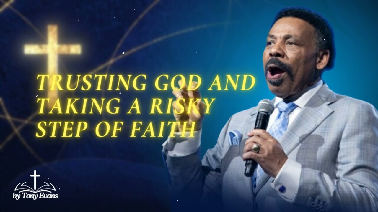 Trusting God and Taking a Risky Step of Faith - Tony Evans Sermon