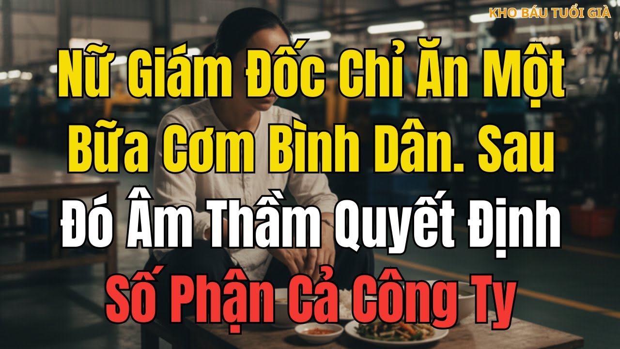 Nữ Giám Đốc Chỉ Ăn Một Bữa Cơm Bình Dân. Sau Đó Âm Thầm Quyết Định Số Phận Cả Công Ty