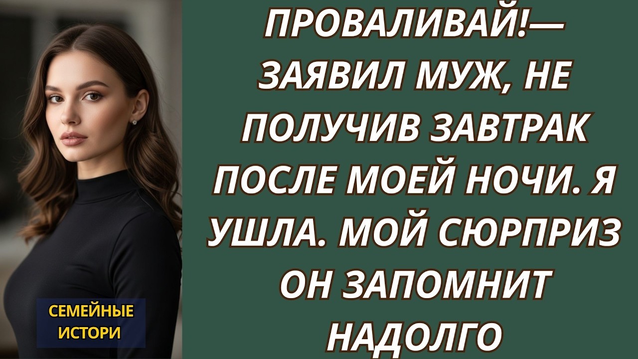 Проваливай!— заявил муж, не получив завтрак после моей ночи  Я ушла  Мой сюрприз он запомнит на