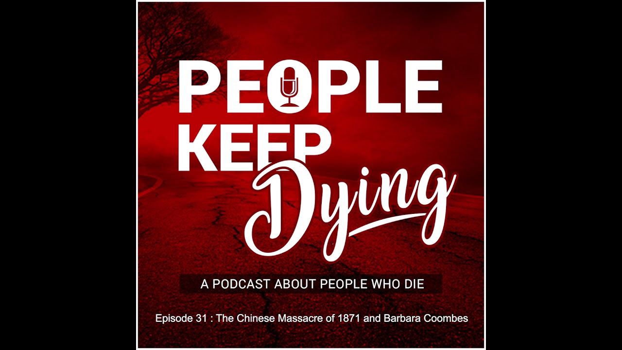 People Keep Dying Episode 31 - The Chinese Massacre of 1871 and Barbara Coombes
