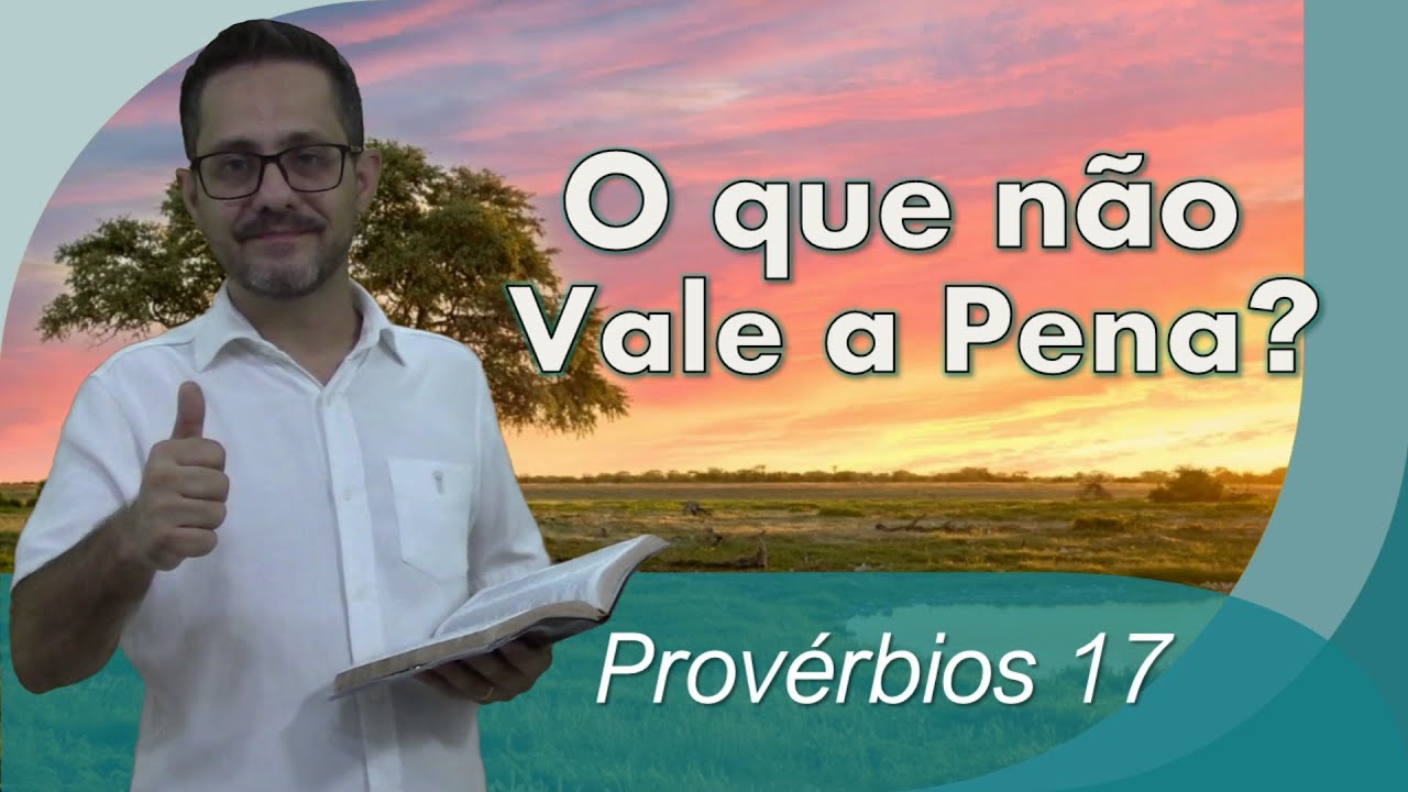 Provérbios 17 - O que não vale a pena?