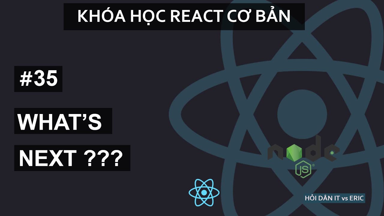 #35 WHAT'S NEXT - TỔNG KẾT KHÓA HỌC | Học Redux - React Cơ Bản Cho Beginners Từ A đến Z