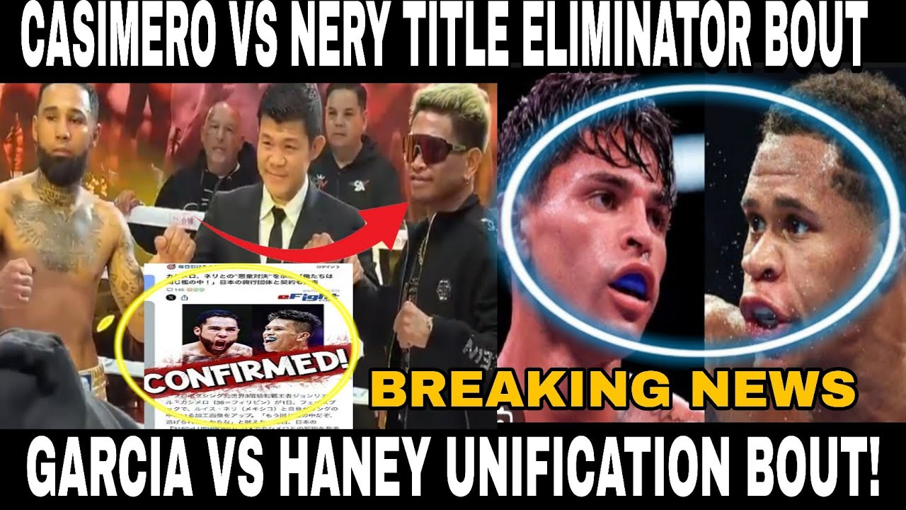 CONFIRMADO NA! !! CASIMERO VS NERY TITLE ELIMINATOR BOUT😲! GARCIA VS HANEY REMATCH! 