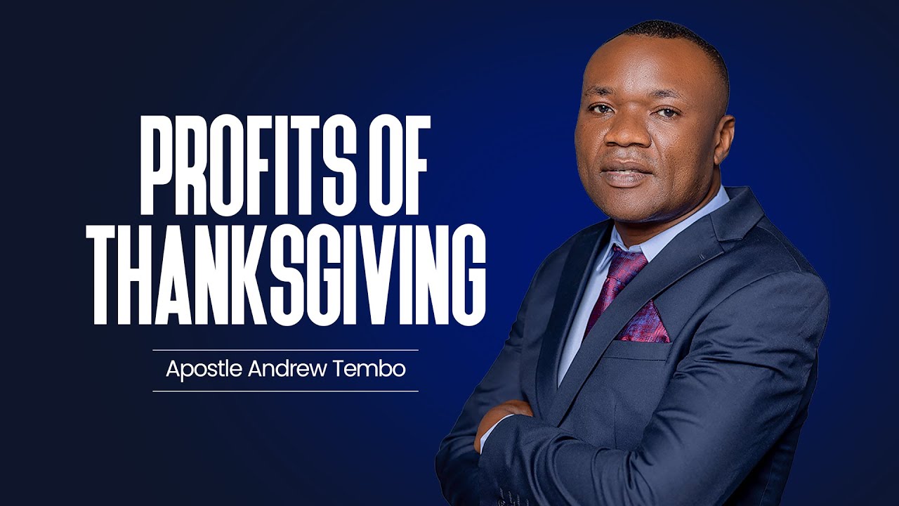 Profits Of Thanksgiving - Apostle Andrew Tembo