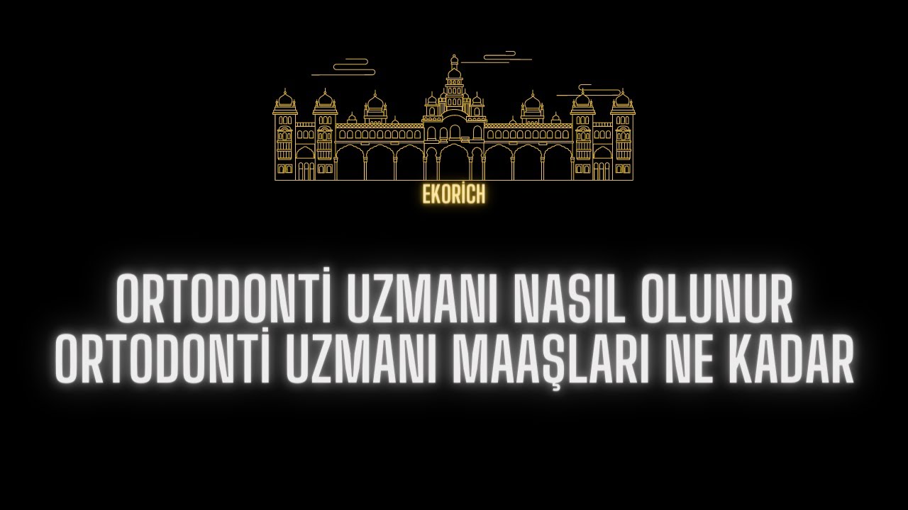 Ortodonti Uzmanı Nasıl Olunur  Ortodonti Uzmanı Maaşları Ne Kadar