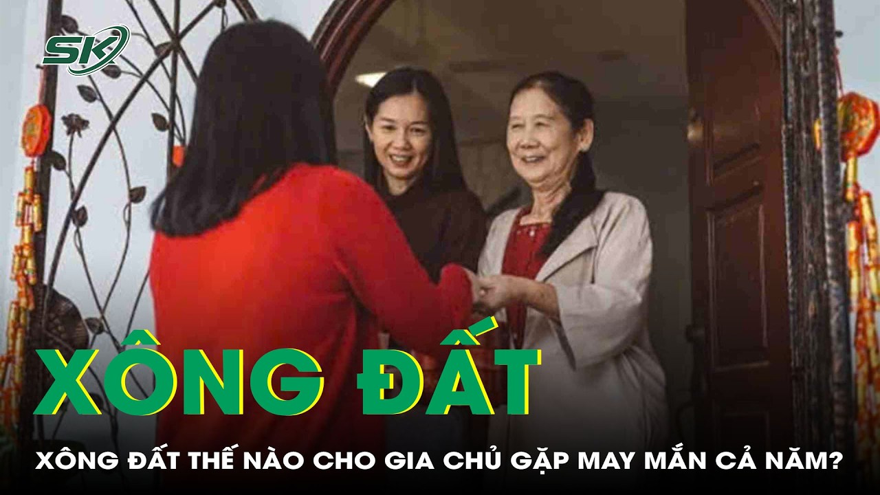 Xông đất thế nào cho gia chủ gặp may mắn cả năm? | SKĐS
