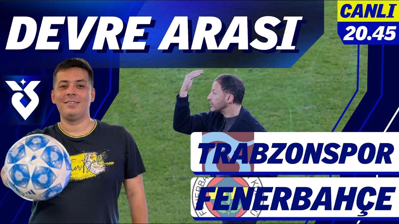 DEVRE ARASI | Trabzonspor - Fenerbahçe | İlk yarıyı konuşuyoruz