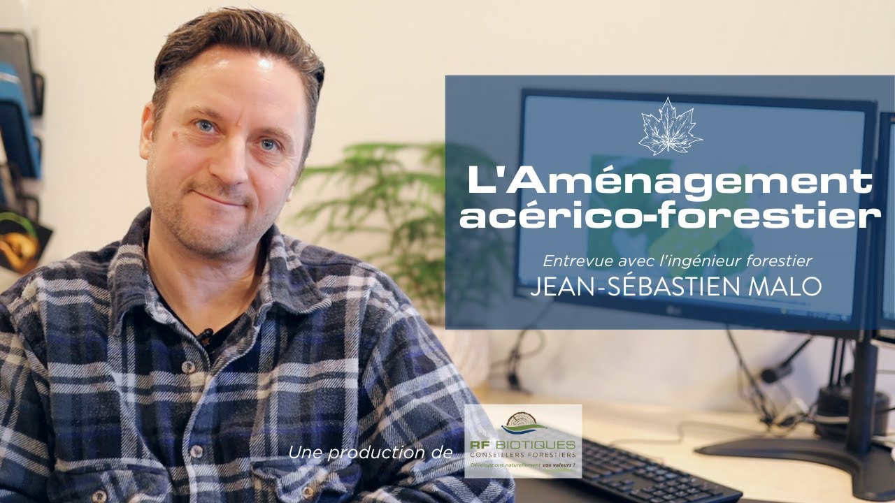 L'Aménagement acérico-forestier – Entrevue avec l'ingénieur forestier Jean-Sébastien Malo