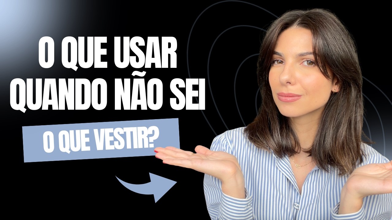 O QUE USAR QUANDO NÃO SEI O QUE VESTIR?