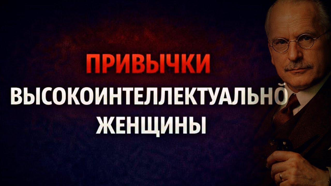 ПРИВЫЧКИ ВЫСОКОГО ИНТЕЛЛЕКТА У ЖЕНЩИНЫ: КАРЛ ЮНГ ЗНАЛ, КТО ПРАВИТ МИРОМ!