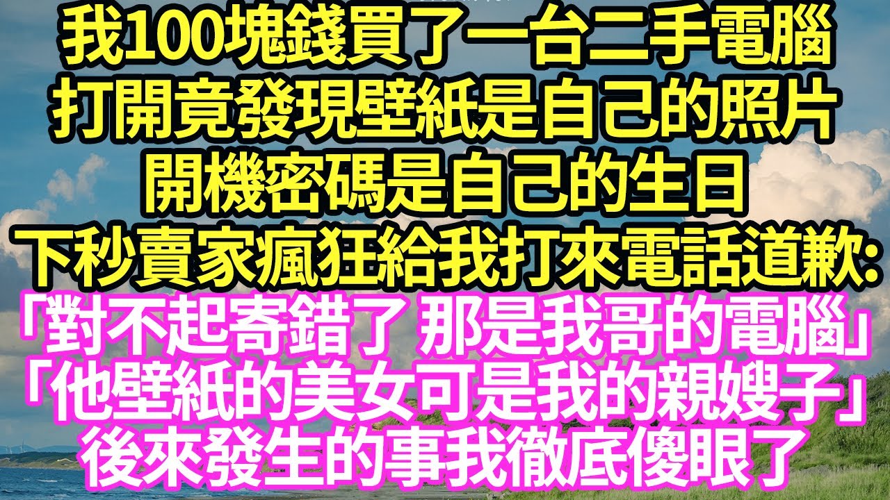 我100塊錢買了一台二手電腦,打開竟發現壁紙是自己的照片,開機密碼是自己的生日,下秒賣家瘋狂給我打來電話道歉:「對不起寄錯了 那是我哥的電腦」「他壁紙的美女可是我的親嫂子」#甜寵#小說#霸總