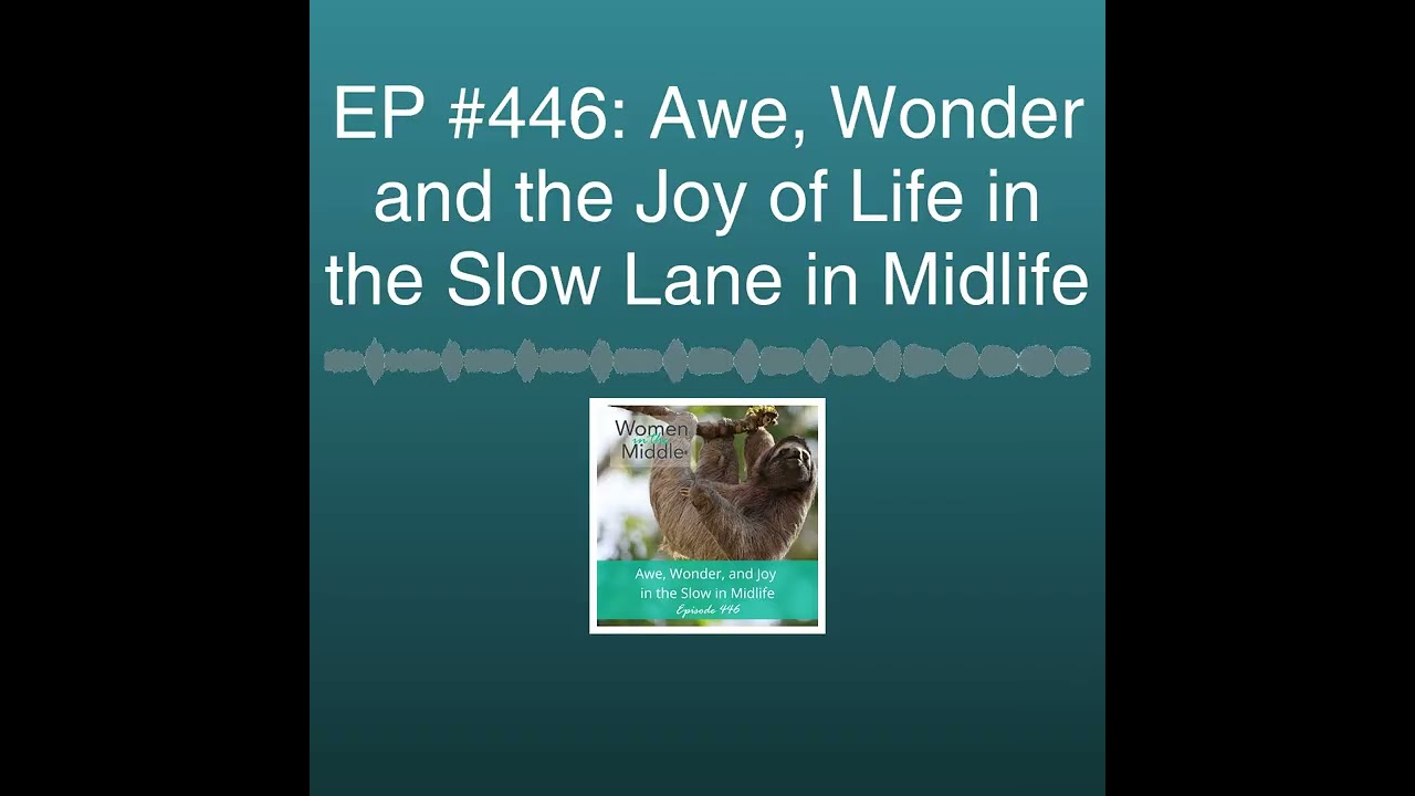 EP #446: Awe, Wonder and the Joy of Life in the Slow Lane in Midlife