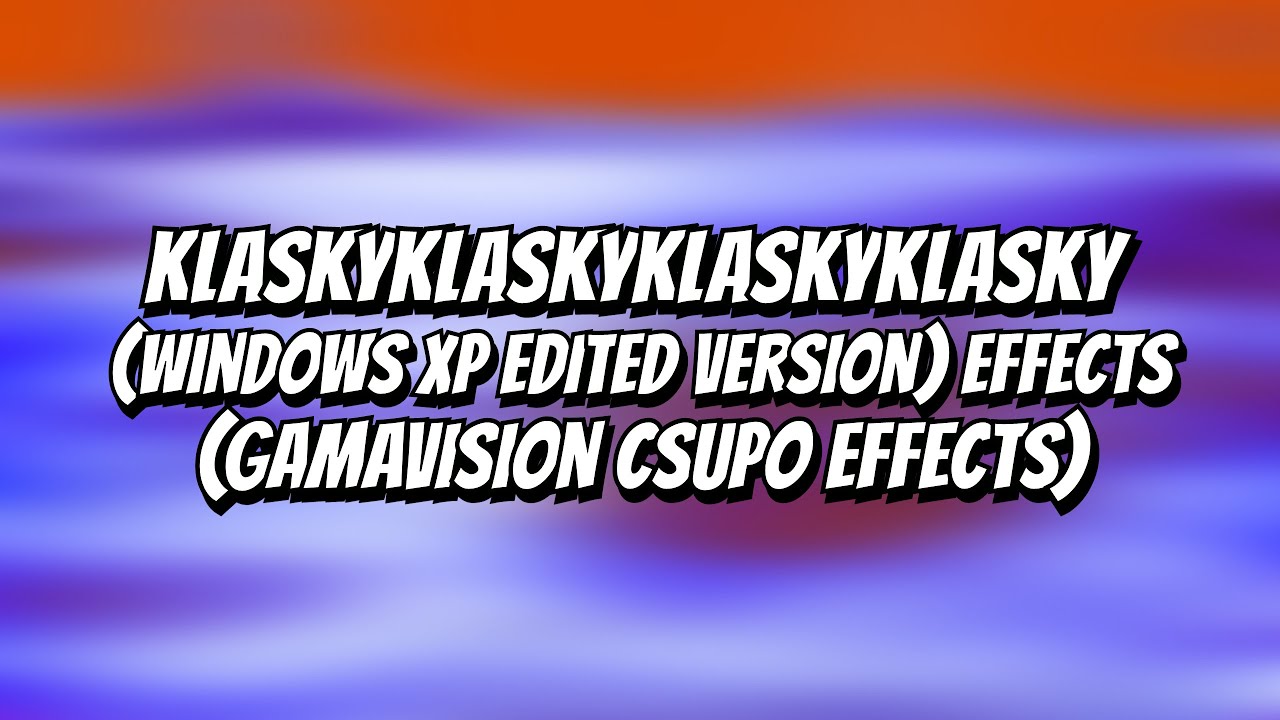 Klaskyklaskyklaskyklasky (Windows XP Edited Version) Effects (Gamavision Csupo Effects)