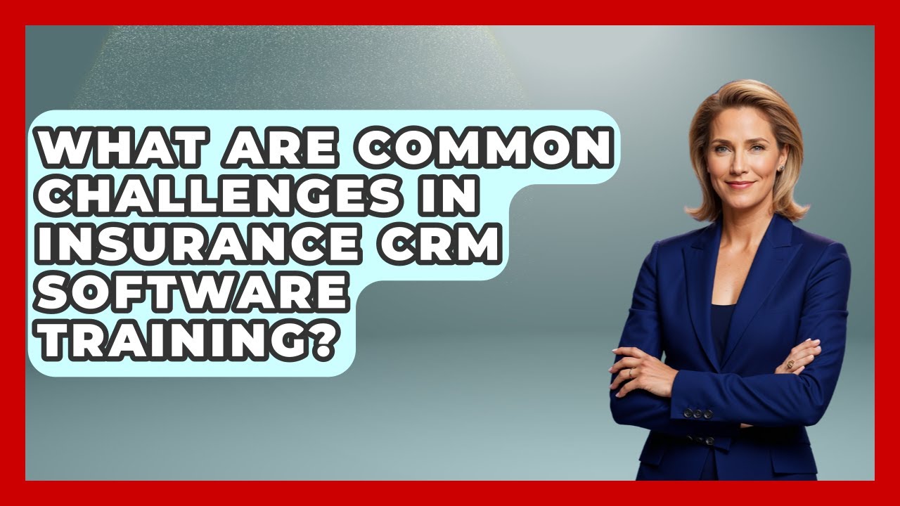 What Are Common Challenges in Insurance CRM Software Training? | Insurance Agent Success Guide News