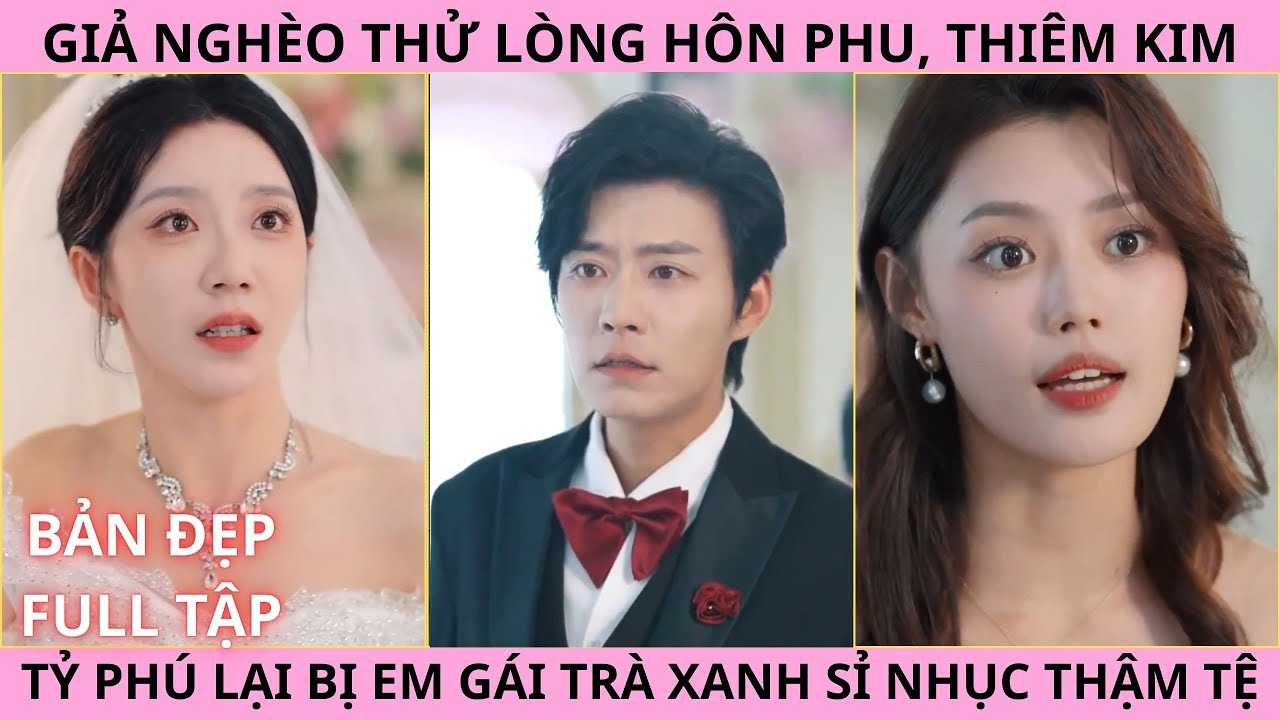 Ngày Cưới Em Gái Cô Ấy Khóc Xin Tôi Tha Thứ.Giả Nghèo Thử Lòng Hôn Phu Lại Bị Em Gái TràXanh Sỉ Nhục