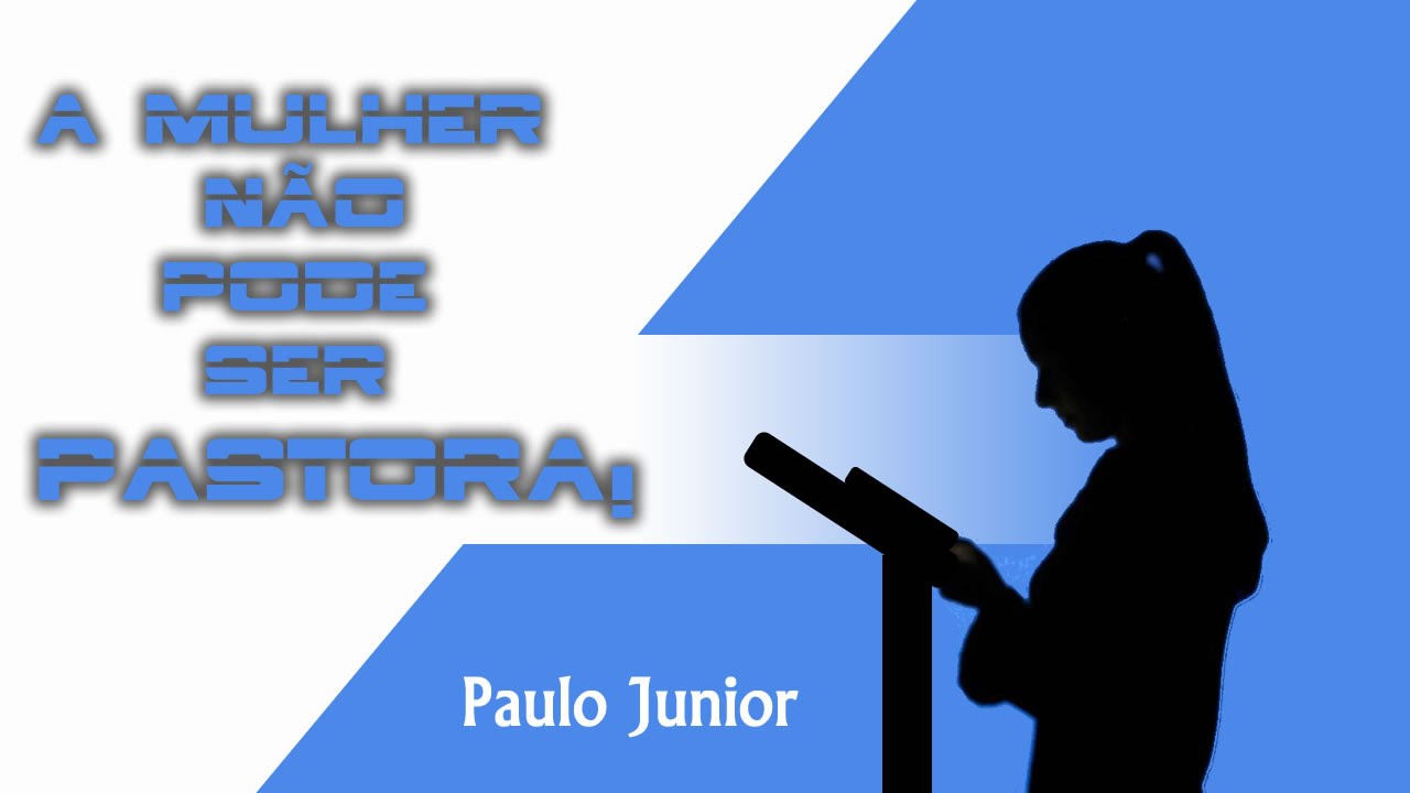 A mulher n&atilde;o pode ser Pastora! Paulo Junior