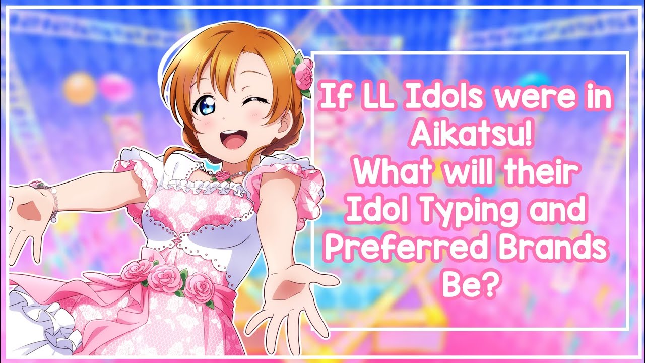 If LL (Love Live) Idols were in Aikatsu! What will their Idol Typing and Preferred Brands Be?