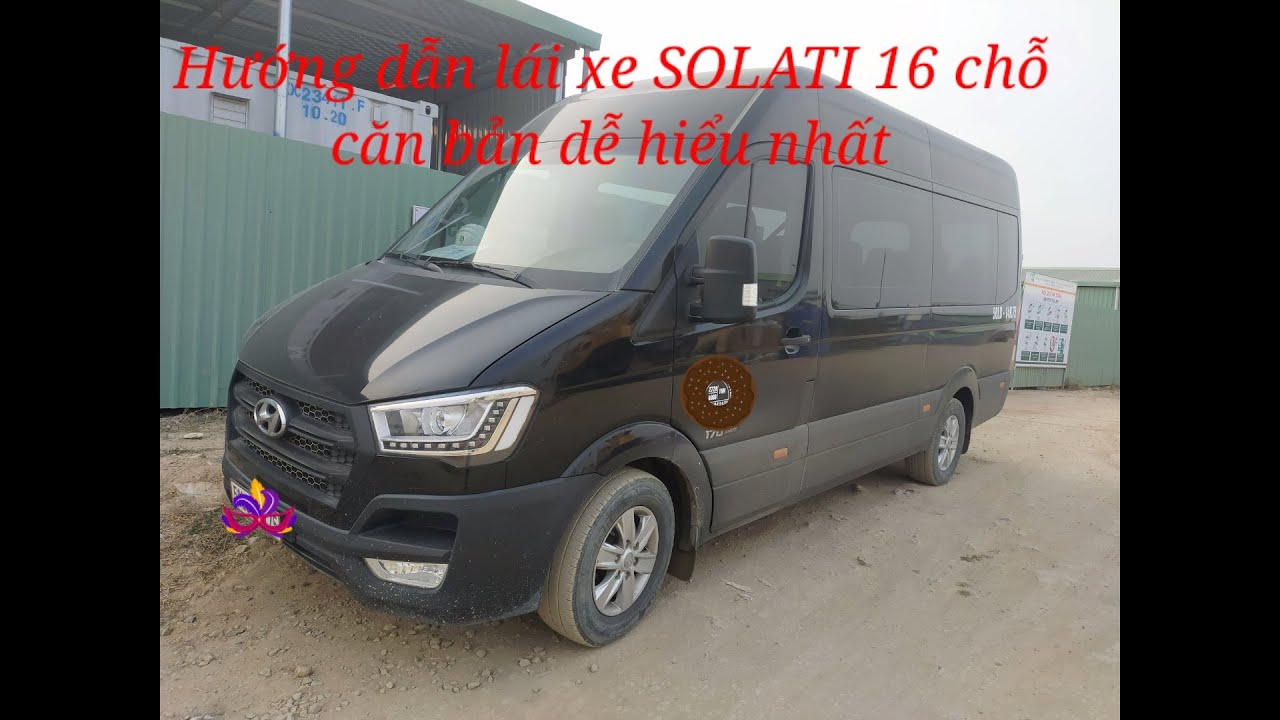 Hướng dẫn lái xe solati 16 chỗ dễ hiểu nhất