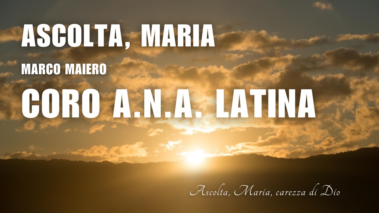 Ascolta Maria - Marco Maiero - Coro ANA Latina diretto da Roberto Stivali