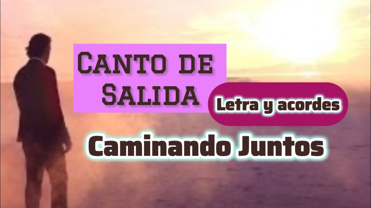 Canto de Salida CAMINANDO JUNTOS -Adiós quiere decir .... letra y acordes