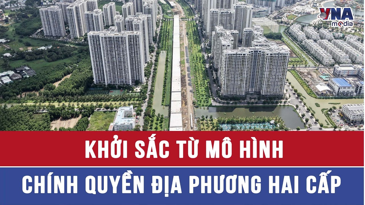 Khởi sắc từ mô hình chính quyền địa phương hai cấp - VNAMedia