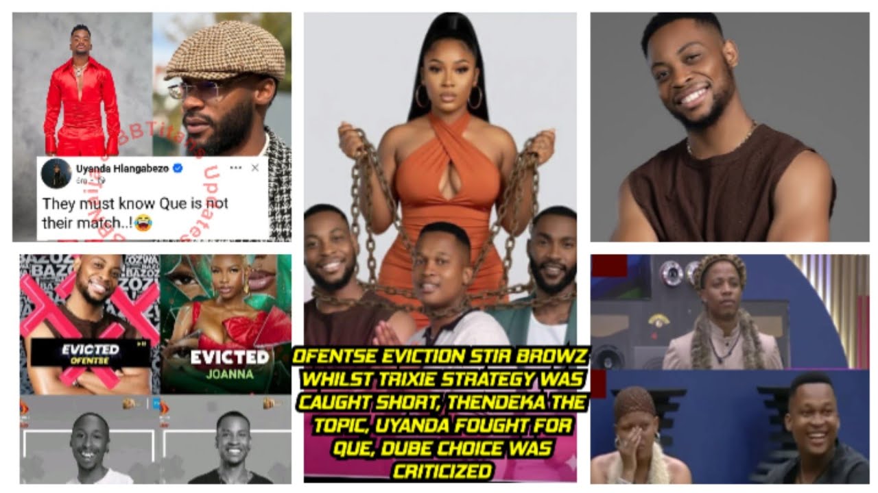 OFENTSE EVICTION STIR BROWZ WHILST TRIXIE WAS CAUGHT SHORT, UYANDA FOUGHT FOR QUE, THENDEKA D TOPIC