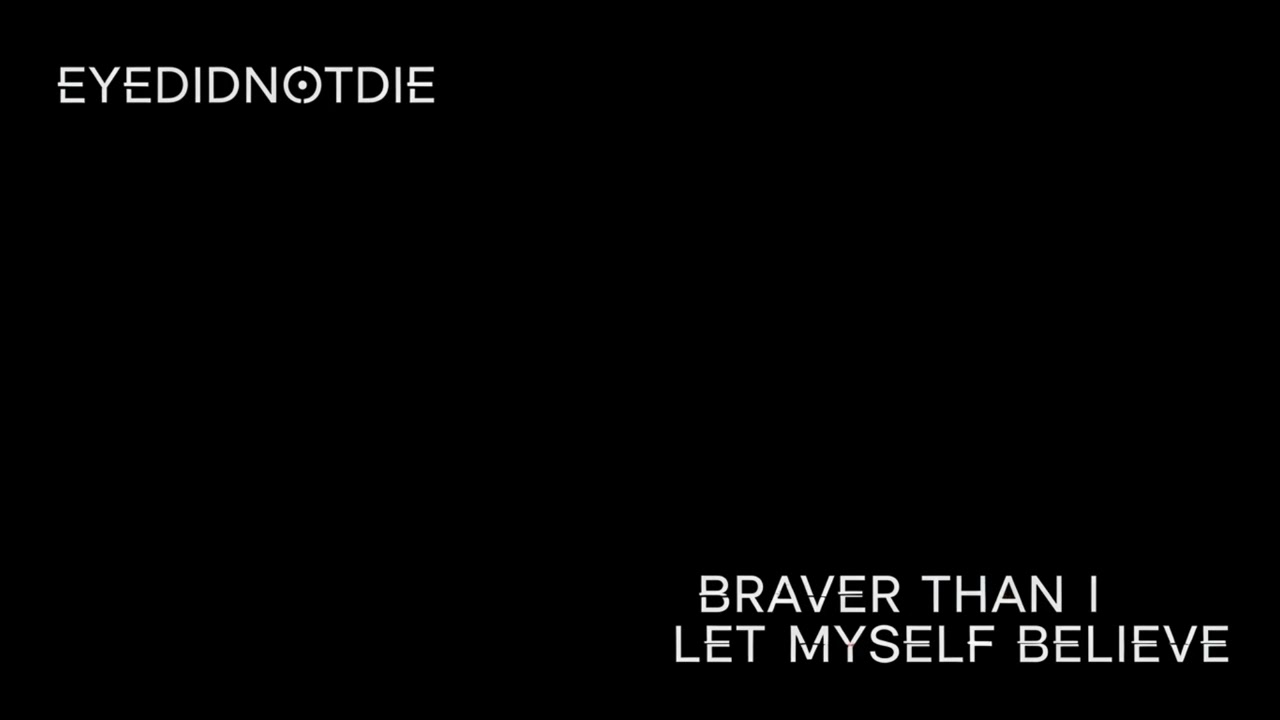 Eye Did Not Die - Braver Than I Let Myself Believe