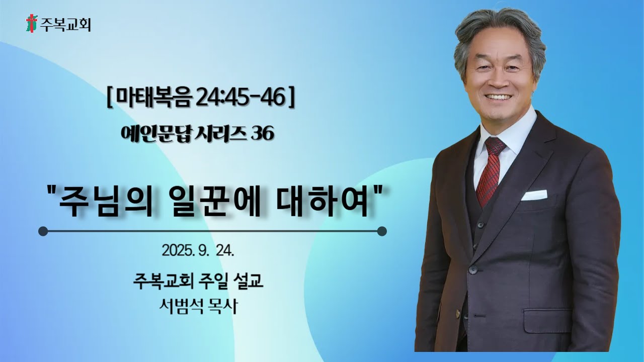 주일예배 | 서범석 목사 | 주복교회 | 주님의 일꾼에 대하여 [마24:45-46]