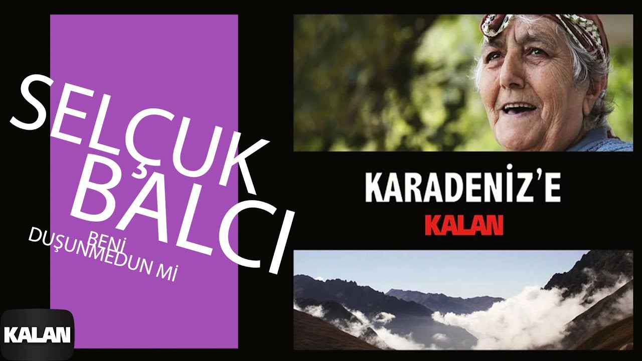 Sel&ccedil;uk Balcı - Beni Duşunmedun mi I Karadeniz'e Kalan &copy; 2013 Kalan M&uuml;zik