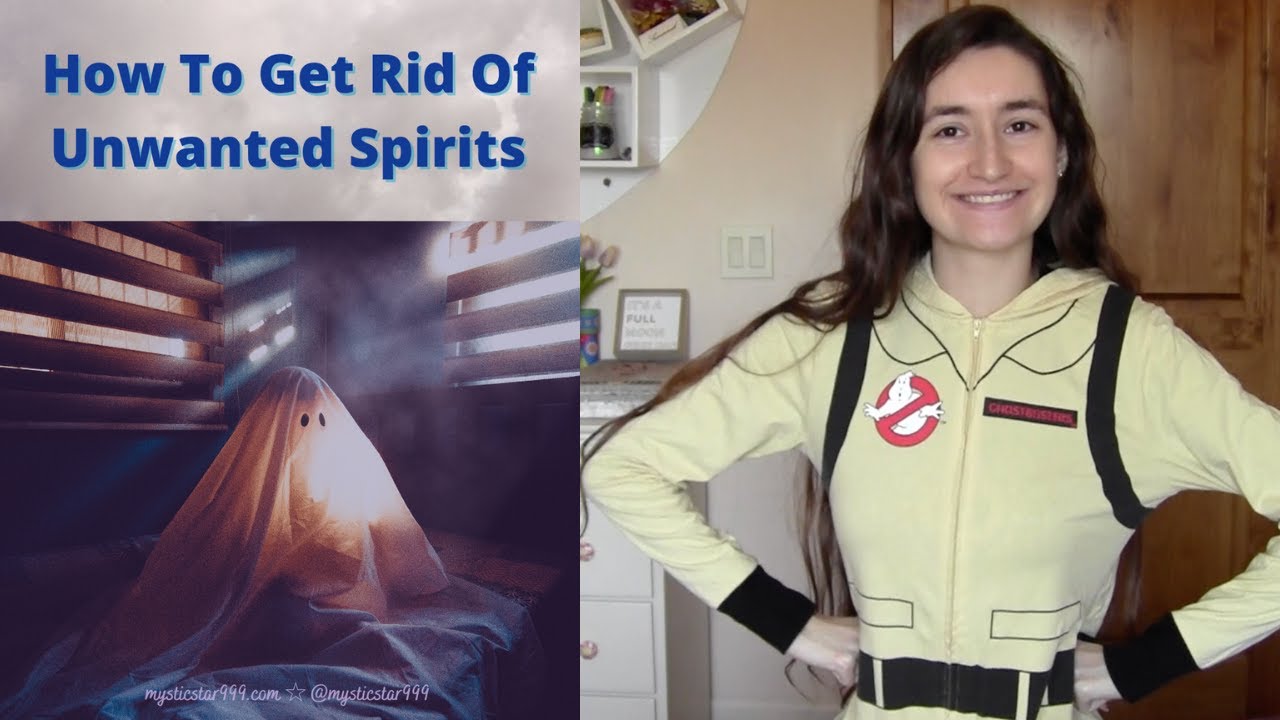 How To Get Rid Of Unwanted Spirits